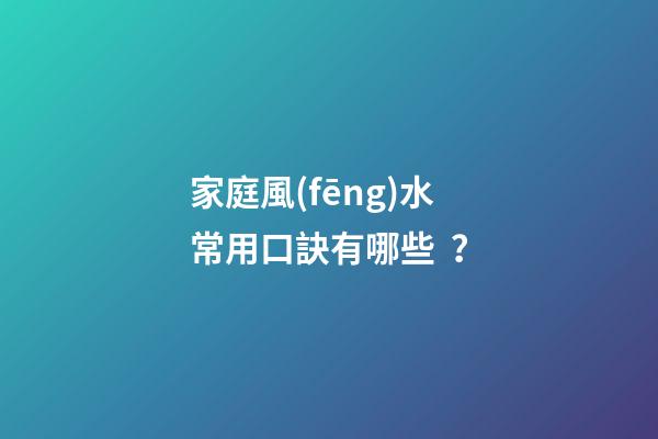 家庭風(fēng)水常用口訣有哪些？